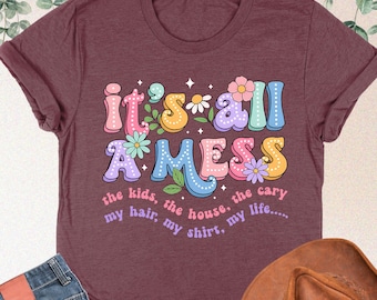 It's All A Mess Shirt, Funny Mom Tee, Sarcastic Mama Shirt, Mothers Day Gifts, Humorous Mom Life Shirt, Best Mom Ever Shirt, Mom Gift Idea