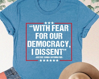 With Fear For Our Democracy I Dissent Shirt, Justice Sonia Sotomayor Quote, Trendy Political Shirt, Pro Justice Sweatshirt, Democracy Tshirt