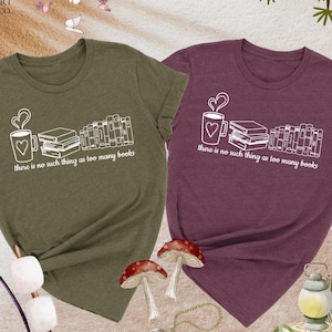 There Is No Such Thing As Too Many Books Shirt, Gift For Book Lover, Book Reader Shirt, Librarian Shirt, Bookish Clothing, Bibliophile Shirt