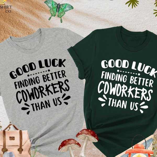 Good Luck Finding Better Coworkers Than Us Shirt, Appreciation Coworkers Shirt, Coworker Going Away Shirt, Coworker Leaving Gift, Work Tee