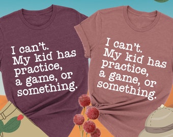 I Can't My Kid Has Practice a Game Something Shirt, Busy Mom Shirt, Mom Life Shirt, Gift For Mom, Funny Mom Shirt, Cool Mom Shirt, Mom Shirt