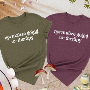 Normalize Going To Therapy Shirt, Mental Healthy Shirt, Therapist Gift, Mental Health Awareness, Positive Vibes Shirt, Inspirational Shirt