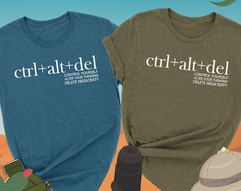 Ctrl Alt Delete Shirt, Control Yourself Shirt, Alter Your Thinking Shirt, Delete Negativity Shirt, Motivational Shirt, Positive Saying Shirt