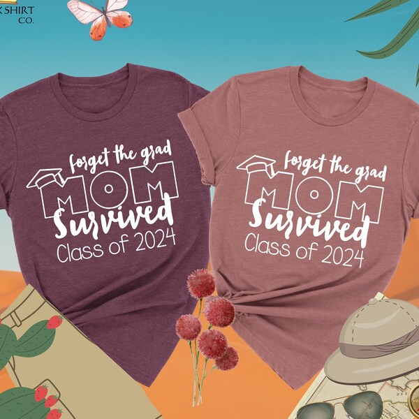 Forget The Grad Mom Survived Class Of 2024 Shirt, Senior Mom Shirt, Class Of 2024 Shirt, Grad Shirt, Funny Mom Shirt, Funny Graduation Shirt