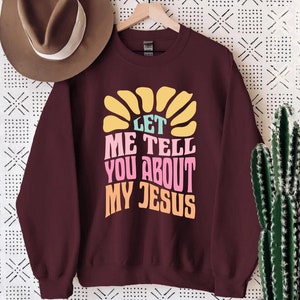 Let Me Tell You About My Jesus Sweatshirt, Jesus Lover Gift, Christian Saying, Religious Sweatshirt, Jesus Sweater, Womens Christian Sweater