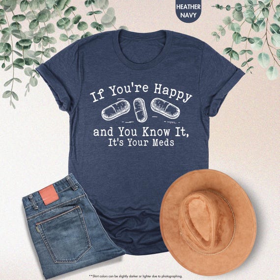Funny Pharmacy Shirt, If You're Happy and You Know it, It's Your Meds Tee, Pharmacist Gift, Nursing Saying, Funny Nurse Shirt,Medicine Shirt