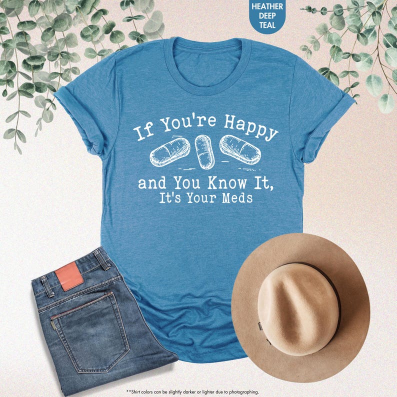 May include: A blue t-shirt with the text "If You're Happy and You Know It, It's Your Meds" and a graphic of three pills.