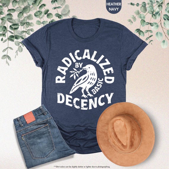 Radicalized By Basic Decency Shirt, Political Protest Shirt, Woman Activist Gift, Social Justice Tshirt, Human Rights Shirt, Feminist Gift