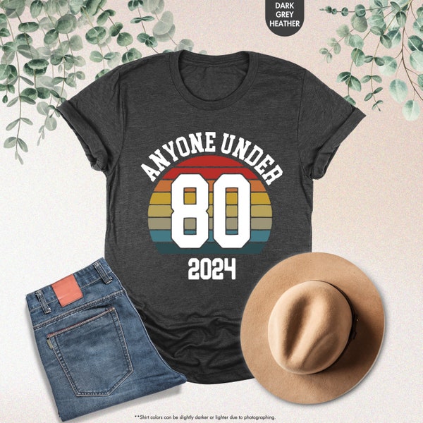 Anyone Under 80 2024 Shirt, Funny Election Shirt, Election 2024 Shirt,Political Humor Shirt,Election Shirt,President Election,Election Funny