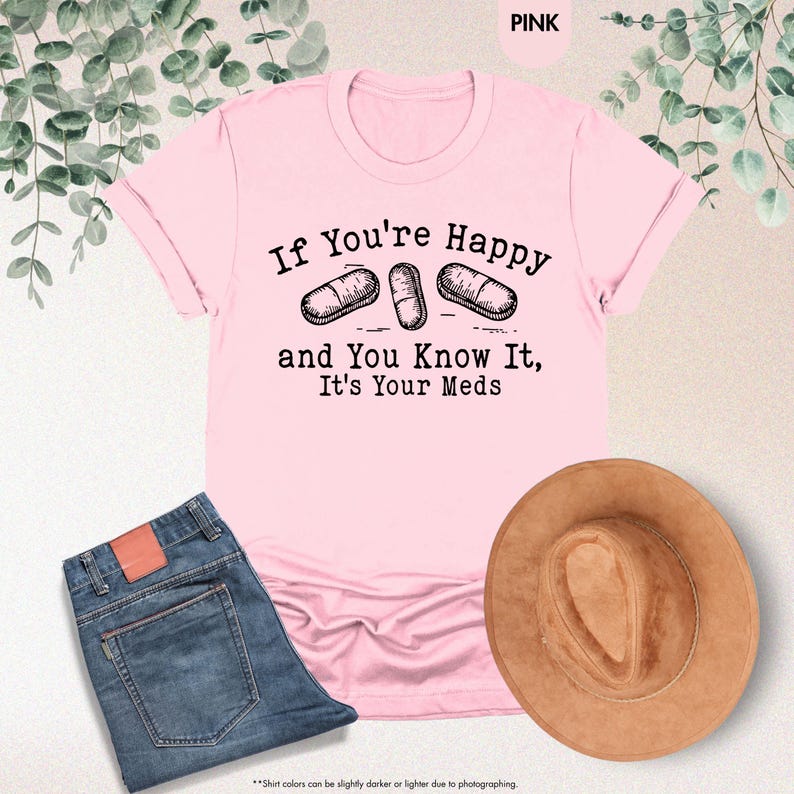 Funny Pharmacy Shirt, If You're Happy and You Know it, It's Your Meds Tee, Pharmacist Gift, Nursing Saying, Funny Nurse Shirt,Medicine Shirt image 9