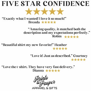May include: Five star customer reviews for Prints & Pauper Apparel & Gifts.  The reviews highlight the quality of the products and the fast delivery.  The text reads "Exactly what I wanted! I love it so much!" Brenda. "Amazing quality, it matched both the description and my expectations perfectly." Robin. "Beautiful shirt my new favorite!" Heather. "Love it! Just as described." Courtney. "Love the t-shirt. They have very fast delivery." Dianna.