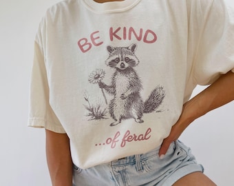 Be Kind of Feral racoon shirt Unisex t-shirt Comfort Colors 100 percent cotton oversized tee sarcastic ironic tee mental health gift for her
