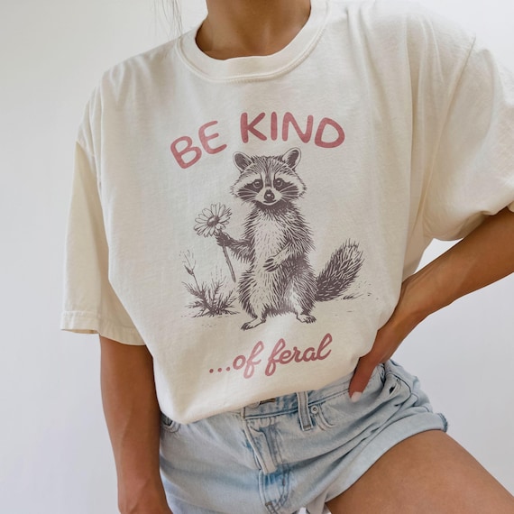Be Kind of Feral racoon shirt Unisex t-shirt Comfort Colors 100 percent cotton oversized tee sarcastic ironic tee mental health gift for her