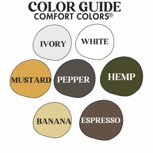 May include: Color guide for Comfort Colors brand apparel, showing eight different colors: Ivory, White, Mustard, Pepper, Hemp, Banana, Espresso.
