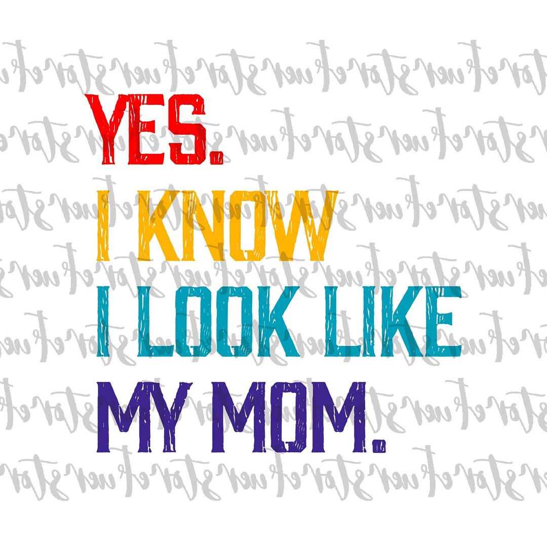 Yes I Know I Look Like My Mom PNG, Funny Kids Png, Funny Mothers Day Png, Mothers Day PNG, Funny