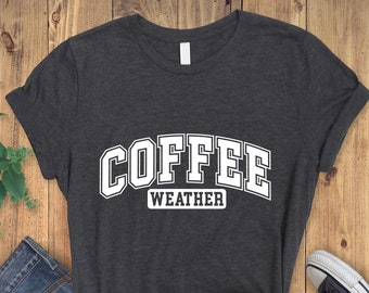 Coffee Weather Shirt, Coffee Lover Shirt, Cozy Shirt, Coffee Drinker Shirt, Cool Tee, Trendy Shirt, Gift for Her, Coffee Lover Gift