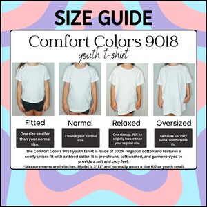 May include: Size guide for Comfort Colors 9018 youth t-shirts. The guide shows four different fits: Fitted, Normal, Relaxed, and Oversized. Each fit is illustrated with a model wearing a white t-shirt. The guide also includes a description of each fit and the text "The Comfort Colors 9018 youth t-shirt is made of 100% ringspun cotton and features a comfy unisex fit with a ribbed collar. It is pre-shrunk, soft washed, and garment-dyed to provide a soft and cozy feel. *Measurements are in inches. Model is 3' 11" and normally wears a size 6/7 or youth small."
