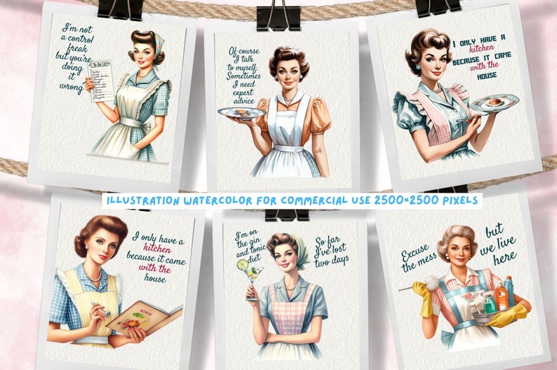 May include: Six watercolor illustrations of women in vintage clothing and aprons with humorous text about housework, cooking, and dieting. The text includes phrases like "I'm not a control freak but you're doing it wrong", "I only have a kitchen because it came with the house", "I'm on the gin and tonic diet", "So far I've lost two days", "Excuse the mess", and "But we live here".