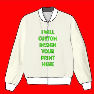 May include: White bomber jacket with a zipper closure. The jacket has a green text print that reads "I WILL CUSTOM DESIGN YOUR PRINT HERE".