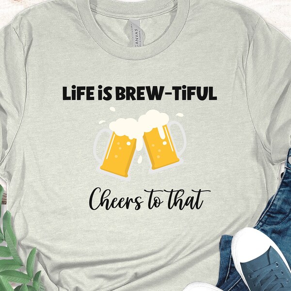 Cheers!, Life is beautiful with beer, Life is Brew-tiful with beer, Beer, College Frat party, Drinking, Fathers day, Mothers day, Pub crawl