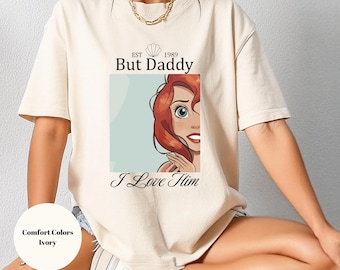 Comfort Color Disney Little Mermaid Shirt, But Daddy, I Love Him Shirt Disney Ariel Shirt,Retro Disney Ariel Princess Shirt