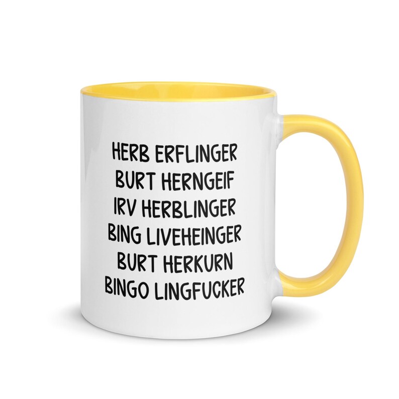 May include: White ceramic mug with a yellow interior and handle. The mug features black text with a list of humorous names. The mug is designed for beverages and is suitable for home or office use.