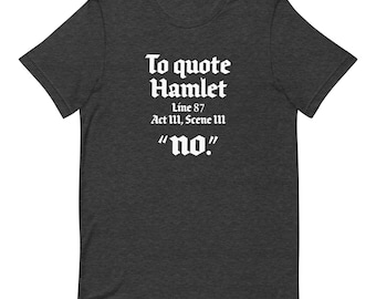 To quote Hamlet Line 87 Act III, Scene III “no.” | Funny Shirt for Readers, William Shakespeare Shirt, Graphic Tee