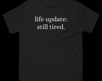 Life Update: Still Tired Adult T-Shirt