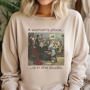 A woman's place... is in the studio. Artist Sweatshirt, Gift, for Artist, Painter Shirt, Painter Gift, Artist Gifts, Art Teacher gift