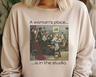 A woman's place... is in the studio. Artist Sweatshirt, Gift, for Artist, Painter Shirt, Painter Gift, Artist Gifts, Art Teacher gift