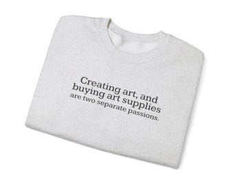 Creating Art and Buying Art Supplies... whimsical art sweatshirt, Gift, for Artist, Artist Gift, gift for art teacher, art lover