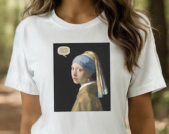 Girl with a Pearl Earring Humorous T-shirt, gift for artist, art student, art teacher, art lover