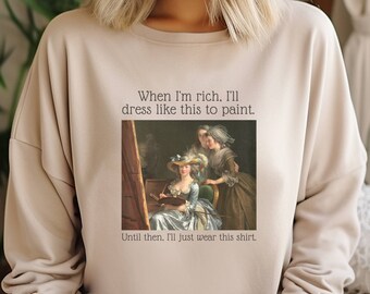When I'm rich, I'll paint dressed like this Artist Sweatshirt, Gift, for Artist, Painter Shirt, Painter Gift, Artist Gifts, Art Teacher gift