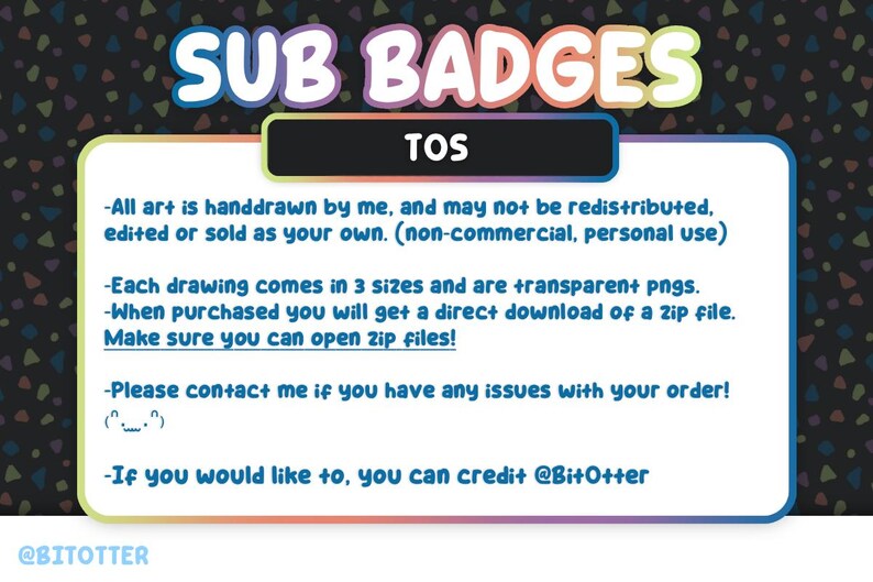 以下が含まれることがあります： カラフルなフォントで「SUB BADGES」というテキストが表示されたデジタルグラフィック。画像には、アートが手描きで個人使用であることを含む、製品の利用規約に関するテキストが記載された白いボックスが含まれています。クリエイターのハンドルネーム、@BITOTTERが一番下にあります。