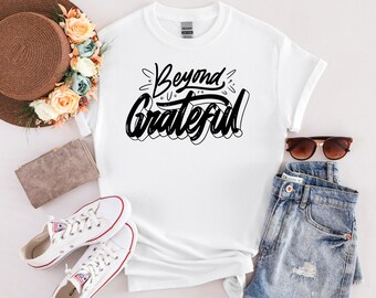 Beyond Grateful - Uplifting T-shirt, Unisex Shirts, Motivational Shirt,  Positive Gift,  and a powerful message of positivity.