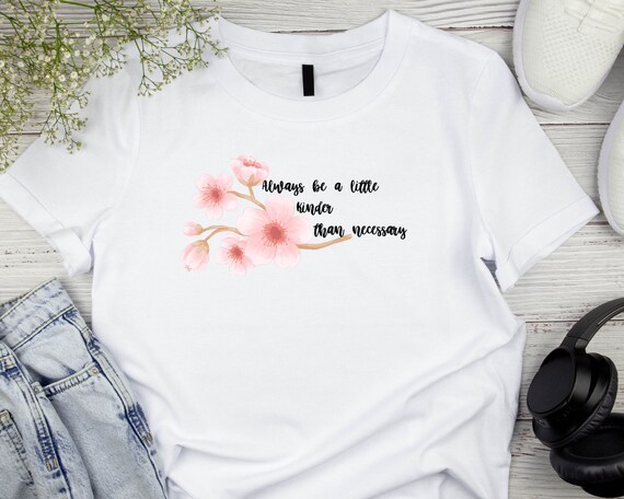 Always Be A Little Kinder Than Necessary T-Shirt Always Be A Little Kinder Than Necessary T-Shirt
