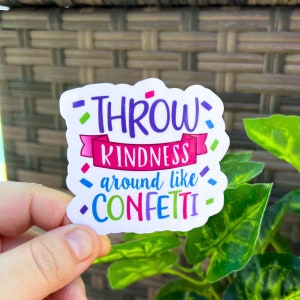 Throw Kindness Around Like Confetti sticker vinyl waterproof for waterbottle, laptop, journal. Inspirational, Motivational, Affirmations