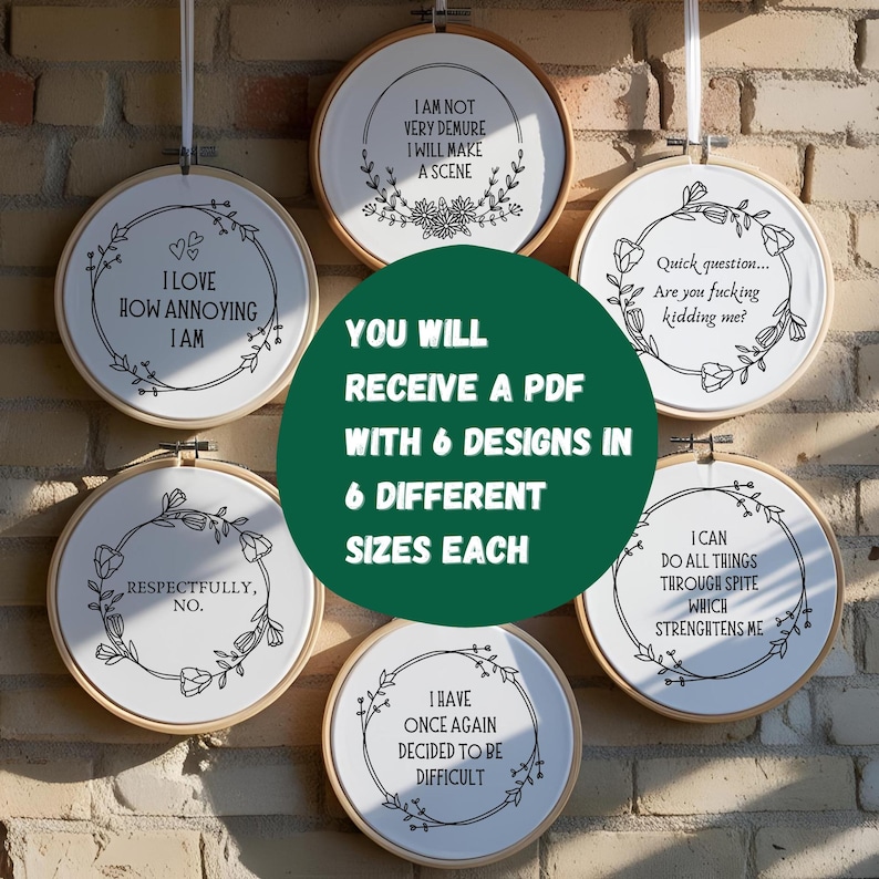 May include: Six embroidery hoop designs with various funny and sarcastic sayings. The designs are in black and white and feature floral wreaths. The text includes "I love how annoying I am", "I am not very demure I will make a scene", "Respectfully, no", "I have once again decided to be difficult", "Quick question... Are you fucking kidding me?" and "I can do all things through spite which strengthens me".