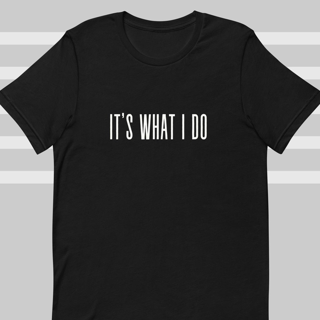 It's What I Do T-shirt, Tshirt Women, Tshirt Men, Text Tshirt, Clothing