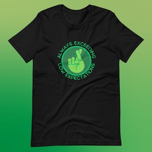 Always exceeding low expectations t-shirt