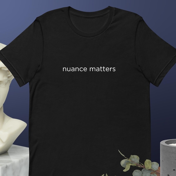 Nuance matters t-shirt