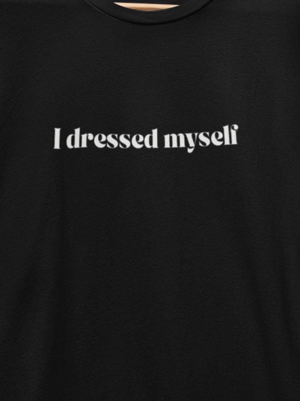 i dress myself shirt I Dressed Myself Today T-Shirt