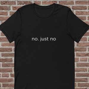 No Just No T-shirt, Tshirt Women, Tshirt Men, Text Tshirt, Clothing Gift