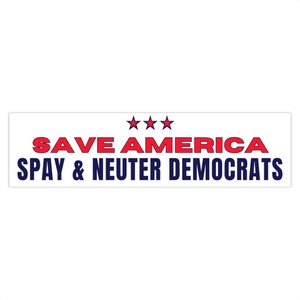 May include: A white banner with red text that reads "SAVE AMERICA" and blue text that reads "SPAY & NEUTER DEMOCRATS". There are three red stars above the text "SAVE AMERICA".