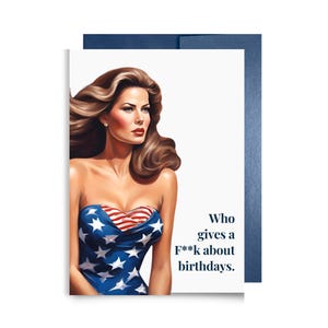 May include: Greeting card featuring a woman in a patriotic outfit with a blue background. The woman has long brown hair and red lipstick. The text on the card reads, "Who gives a f**k about birthdays."