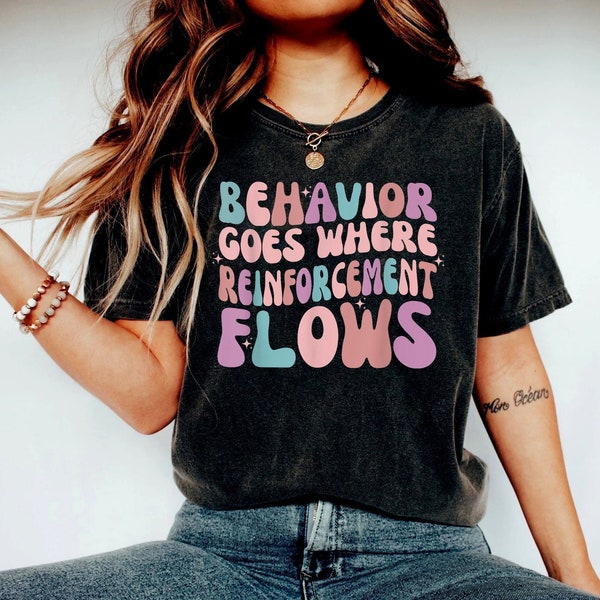 Behavior Goes Where Reinforcement Flows Shirt, Applied Behavior Analysis Shirt, Autism Shirt, Behavior Analyst , APositive Reinforcement