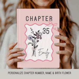 May include: A pink journal with the word "CHAPTER" at the top and the number "35" in the center. A floral illustration and the name "Emily" are also featured. The bottom of the journal reads "PERSONALIZE CHAPTER NUMBER, NAME & BIRTH FLOWER".