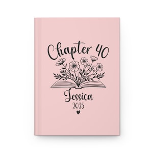 May include: Pink journal cover with a black and white illustration of a book with flowers coming out of it. The text "Chapter 40" is above the book and the text "Jessica 2025" is below the book.