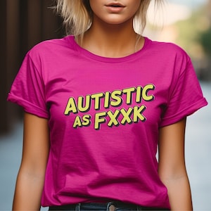 Autistic As Fxxk Unisex Tee Shirt Autism T-Shirt Actually Autistic Pride Tshirt Adult Casual Acceptance Neurodivergent Neurodiversity
