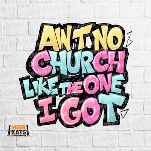 Ain&#39;t No Church Like The One I Got Png, Church Png, Religious Woman, Religious Png, Inspirational Png, Scripture Png, Funny Religious Png